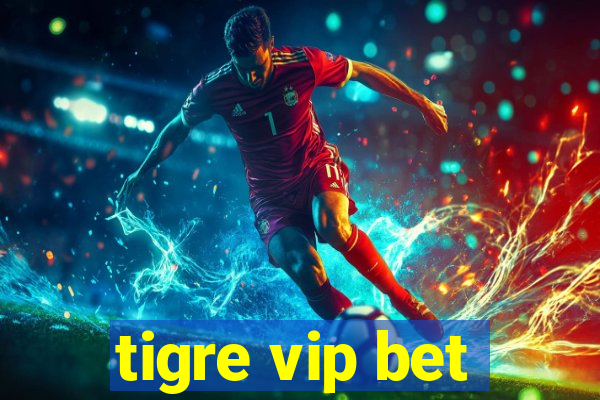 tigre vip bet